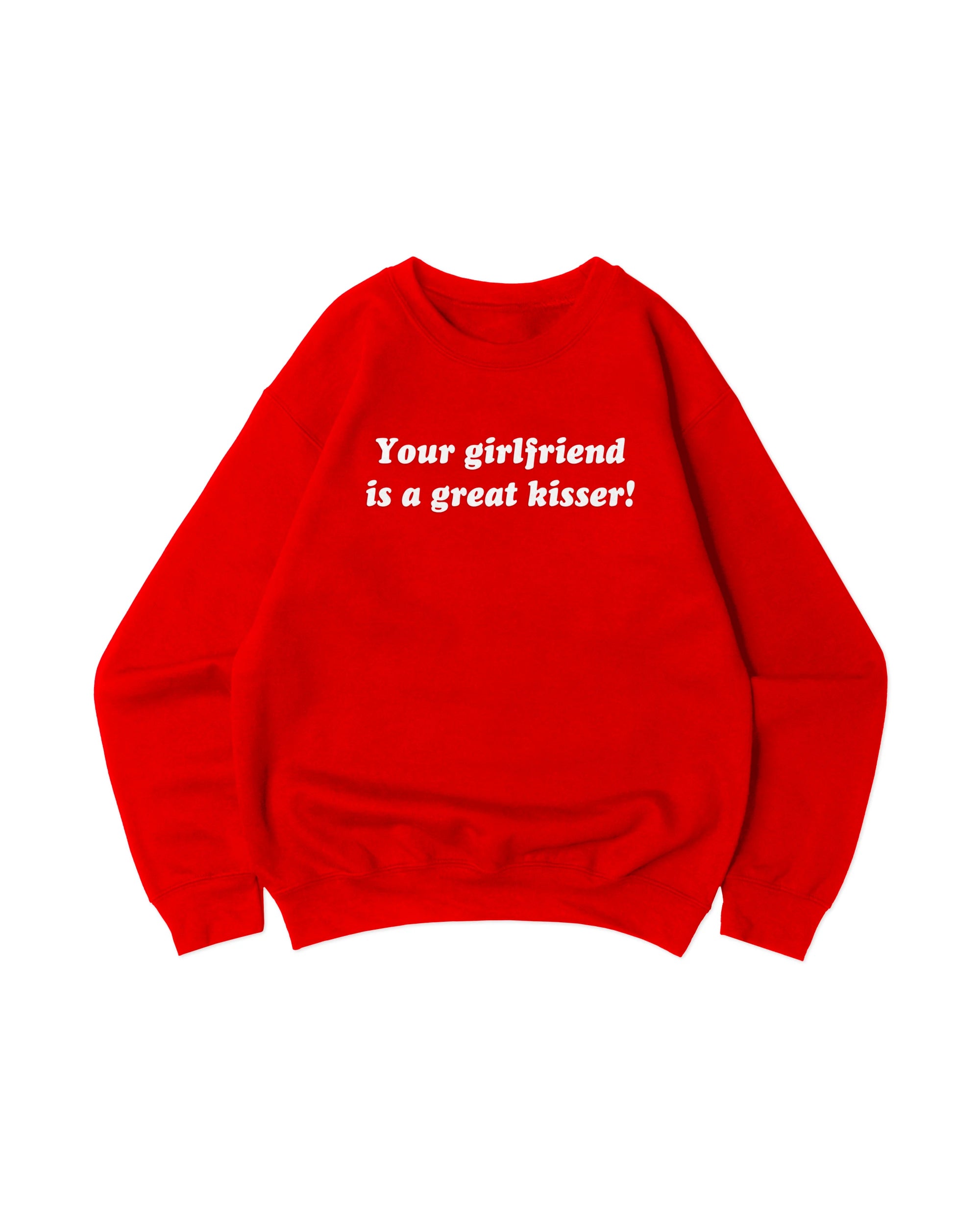 Your Girlfriend Is a Great Kisser Crewneck